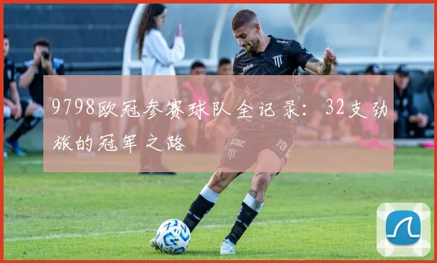 9798欧冠参赛球队全记录：32支劲旅的冠军之路