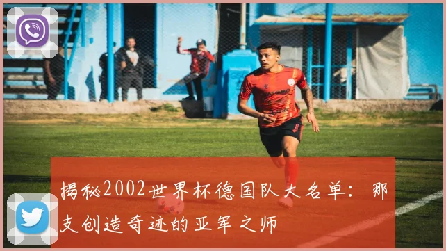 揭秘2002世界杯德国队大名单:那支创造奇迹的亚军之师